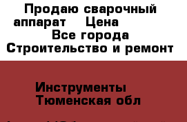 Продаю сварочный аппарат  › Цена ­ 2 500 - Все города Строительство и ремонт » Инструменты   . Тюменская обл.